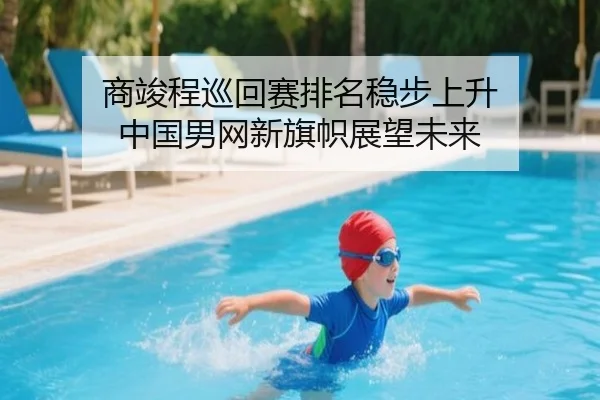 商竣程巡回赛排名稳步上升 中国男网新旗帜展望未来